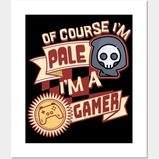 Of Course I'm Pale, I'm a Gamer Posters and Art